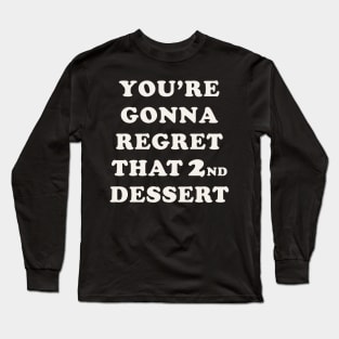 You're Gonna Regret That 2nd Dessert Long Sleeve T-Shirt